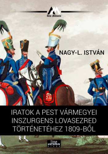 Nagy-L. István: Iratok a Pest vármegyei inszurgens lovasezred történetéhez 1809-ből könyv