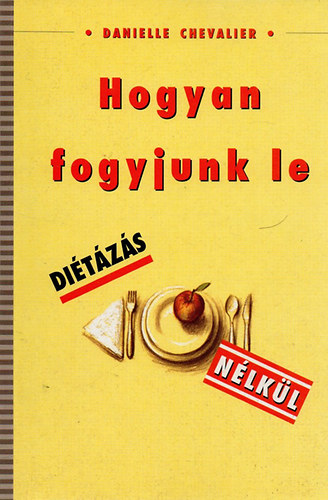 Danielle Chevalier: Hogyan fogyjunk le diétázás nélkül antikvár