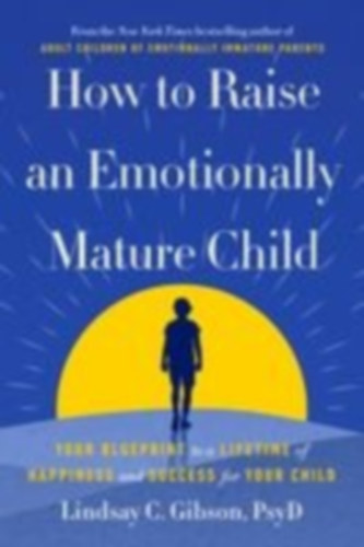 Gibson, Lindsay C: How to Raise an Emotionally Mature Child idegen