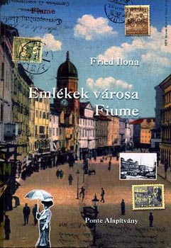 Fried Ilona: Emlékek városa- Fiume antikvár