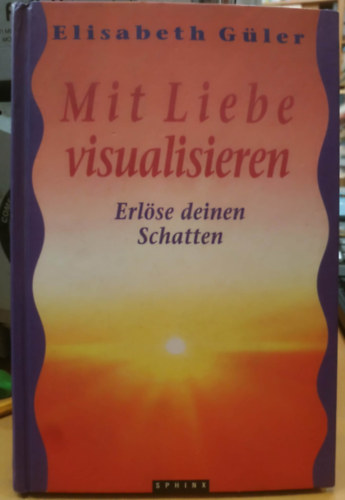 Elisabeth Güler: Mit Liebe visualisieren - Erlöse deinen Schatten (Vizualizálj szeretettel - Engedd el az árnyékod)(Sphinx) antikvár