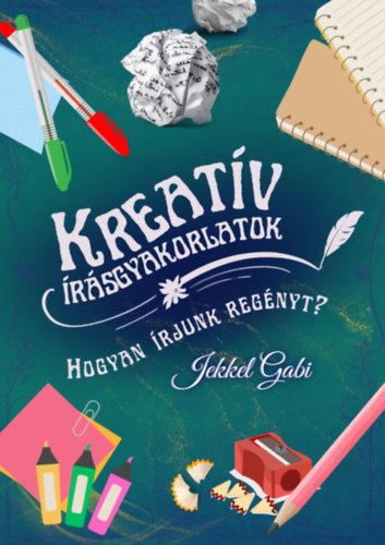 Jekkel Gabi: Kreatív írásgyakorlatok - Hogyan írjunk regényt? könyv