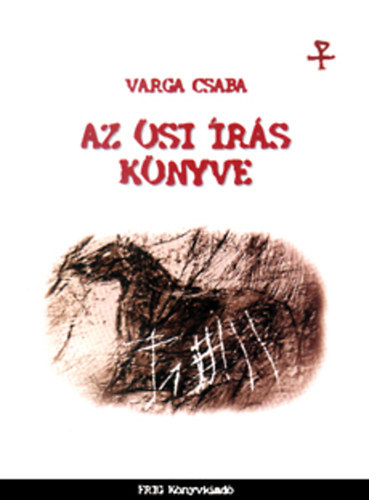 Szerző Varga Csaba Szerkesztő Baranyi Krisztina Lektor Friedrich Klára: Az ősi írás könyve     - Néhány szó az egyiptomi írásról - A kínai írás - A leggyakoribb kínai írásjel antikvár
