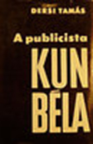 Dersi Tamás: A publicista Kun Béla. Pályakezdő korszak antikvár