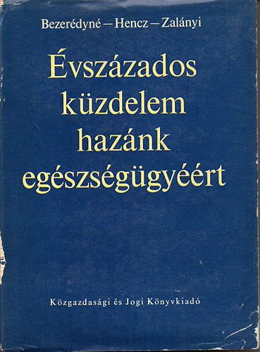 Bezerédyné-Hencz-Zalányi: Évszázados küzdelem hazánk egészségügyéért antikvár