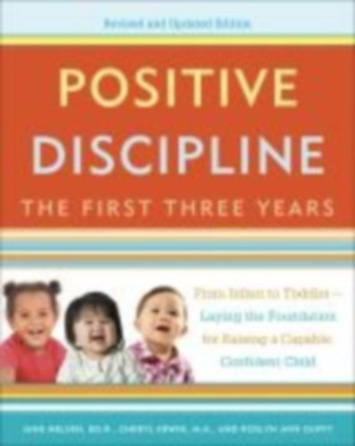 Erwin, Cheryl - Duffy, Roslyn Ann - Nelsen, Jane: Positive Discipline: The First Three Years, Revised and Updated Edition idegen