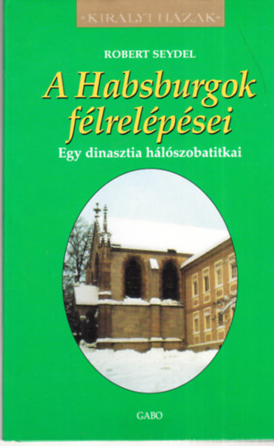 Robert Seydel: A Habsburgok félrelépései: Egy dinasztia hálószobatitka (Királyi Házak) antikvár