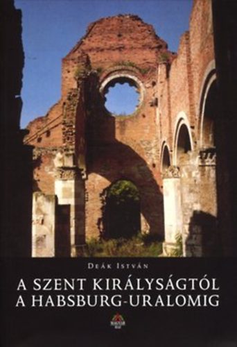 Deák István: A Szent Királyságtól a Habsburg-uralomig antikvár