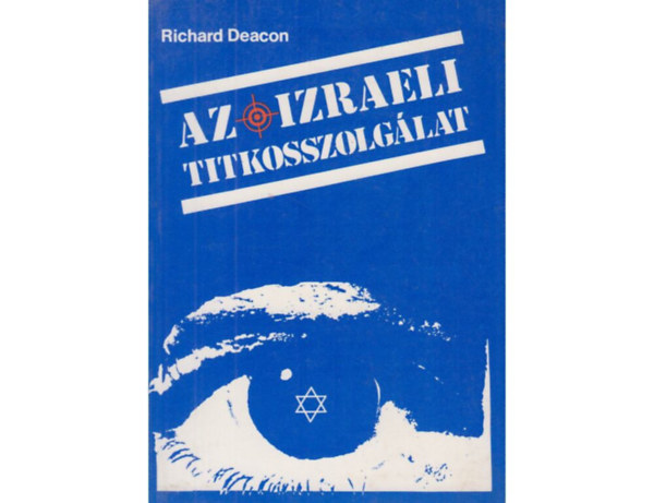 SZERZŐ Richard Deacon FORDÍTÓ Dr. Rózsahegyi István: Az izraeli titkosszolgálat  Világméretű hajsza a nácikra - Eichmann elrablása - Juval Ne'eman technológiai forradalma - A paranormál kémkedés különös világa antikvár