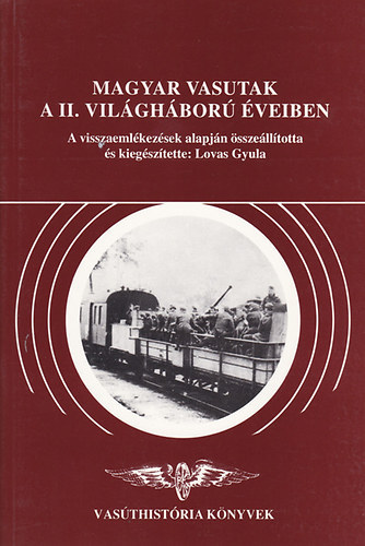 Lovas Gyula (szerk.): Magyar vasutak a II. világháború éveiben könyv