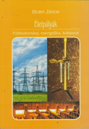 Horn János (szerk.): Életpályák - Földtudomány, energetika, kohászat antikvár