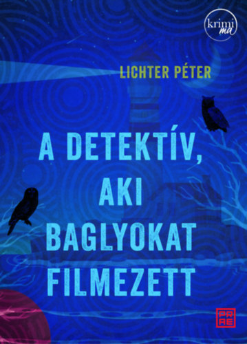 Lichter Péter: A detektív, aki baglyokat filmezett könyv