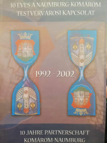 Zatykó János: 10 éves a Naumburg-Komárom testvérvárosi kapcsolat 1992-2002, 10 Jahre Partnerschaft Komárom-Naumburg antikvár