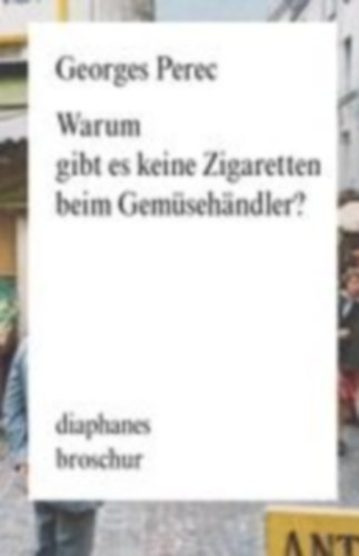 Perec, Georges: Warum gibt es keine Zigaretten beim Gemüsehändler idegen