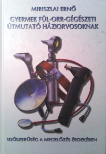 Miriszlai Ernő: Gyermek fül-orr-gégészeti útmutató háziorvosoknak antikvár