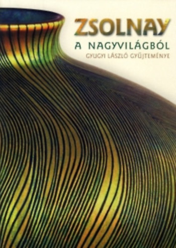 Csenkey Éva; Gyugyi László; Hárs Éva: Zsolnay a nagyvilágból (Gyugyi László gyűjteménye) antikvár