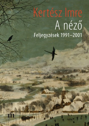 Kertész Imre: A néző (Feljegyzések 1991-2001) e-Könyv