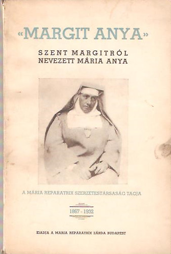 Mária Reparatrix Zárda: Margit anya (Szent Margitról nevezett Mária anya 1867-1932) antikvár