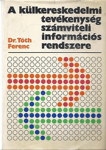 Dr. Tóth Ferenc: A külkereskedelmi tevékenység számviteli infirmációs rendszere antikvár