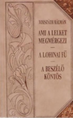 Mikszáth Kálmán: Ami a lelket megmérgezi - A lohinai fű - A beszélő köntös (Mikszáth-sorozat 18.)Díszes sorozatkötésben, a sarkokon rézpánttal. antikvár