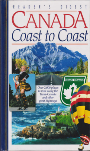 Reader's Digest Association: Canada Coast to Coast - A guide to over 2000 places to visit along the Trans-Canada and other great highways antikvár
