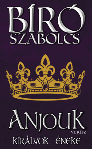Bíró Szabolcs: Anjouk VI. - Királyok éneke antikvár