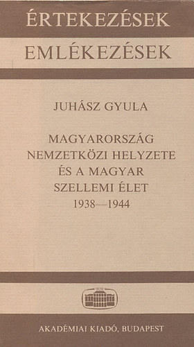 Juhász Gyula: Magyarország nemzetközi helyzete és a magyar szellemi élet 1938-1944 antikvár