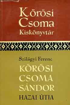 Szilágyi Ferenc: Kőrösi Csoma Sándor hazai útja  (Kőrösi Csoma kiskönyvtár) antikvár
