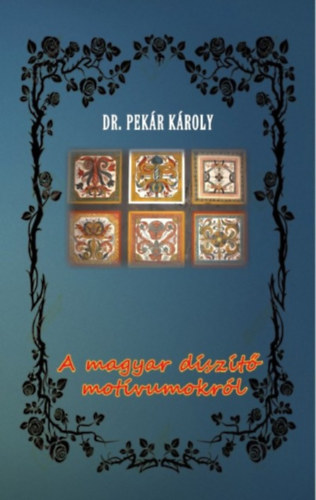 Dr. Pekár Károly: A magyar díszítő motívumokról könyv