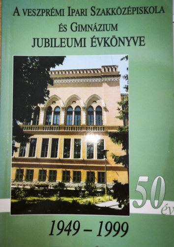 A Veszprémi Ipari Szakközépiskola és Gimnázium Jubileumi Évkönyve - 1949-1999 antikvár