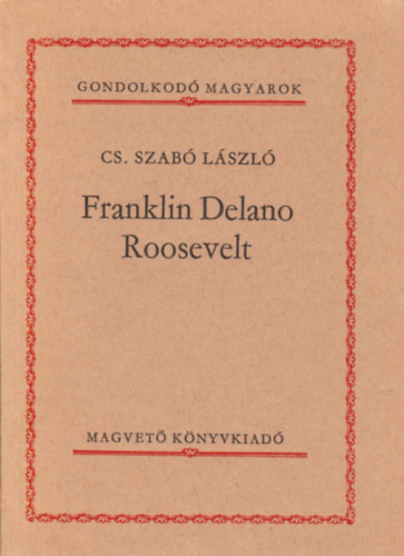 Cs. Szabó LÁszló: Franklin Delano Roosevelt (Gondolkodó Magyarok) antikvár
