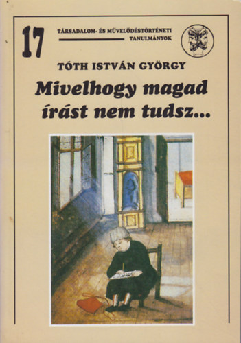 Tóth István György: Mivelhogy magad írást nem tudsz... antikvár