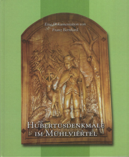 Franz Bernhard: Hubertusdenkmale im Mühlviertel - Eine Dokumentation von Franz Bernhard antikvár