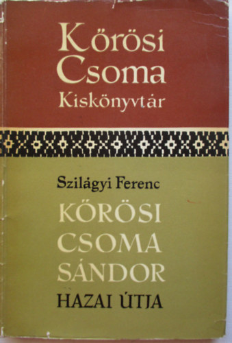 Szilágyi Ferenc: Kőrösi Csoma Sándor hazai útja  (Kőrösi Csoma kiskönyvtár) antikvár
