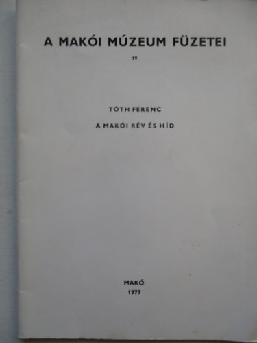 Tóth Ferenc: A makói rév és híd ( A Makói Múzeum Füzetei 19.) - Dedikált antikvár