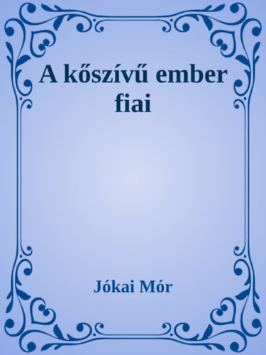 Jókai Mór: A kőszívű ember fiai e-Könyv