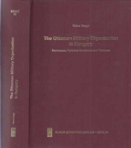 Hegyi Klára: The Ottoman Military Organization in Hungary: Fortresses, Fortress Garrisons and Finances antikvár