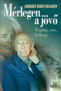 André Kostolany: Mérlegen a jövő - Tegnap, ma, holnap antikvár