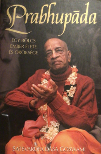 A.C. Bhaktivedanta Swami Prabhupada: Prabhupada EGY BÖLCS EMBER ÉLETE ÉS ÖRÖKSÉGE antikvár
