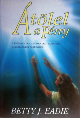 Betty J. Eadie: Átölel a Fény (Beszámoló az eddigi legteljesebb halálközeli élményről) antikvár