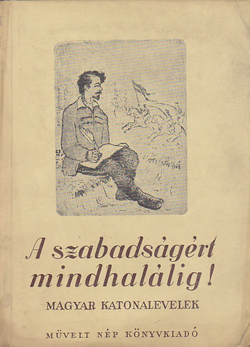 Benda Kálmán (szerk): A szabadságért mindhalálig- Magyar katonalevelek antikvár