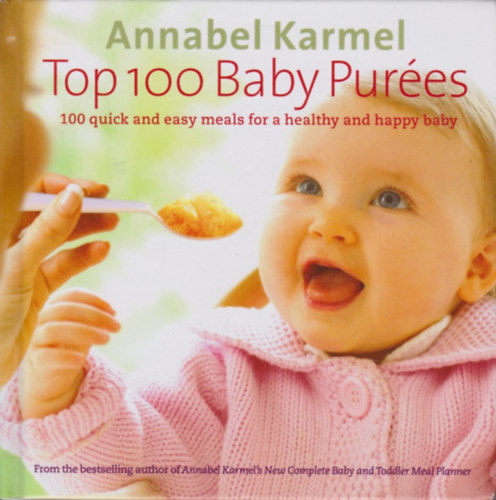 Annabel Karmel: Top 100 Baby Purées - 100 quick and easy meals for a healthy and happy baby antikvár