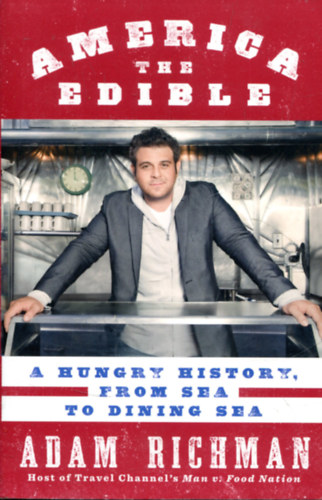 Adam Richman: America the Edible - A Hungry History from Sea to Dining Sea antikvár