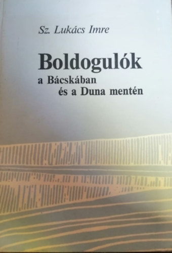 Sz. Lukács Imre: Boldogulók a Bácskában és a Duna mentén antikvár
