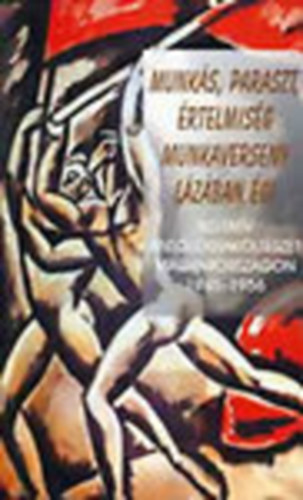 Munkás, paraszt, értelmiség munkaverseny lázában ég! - Agitatív antológiaköltészet Magyarországon 1945-1956 antikvár