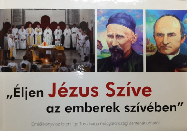 Szalontai Anikó: „Éljen ​Jézus Szíve az emberek szívében” (Emlékkönyv az Isteni Ige Társasága magyarországi centenáriumáról) antikvár
