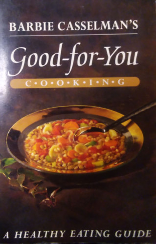 Barbie Casselman: Good-for-You Cooking / A Healty Eating Guide / antikvár