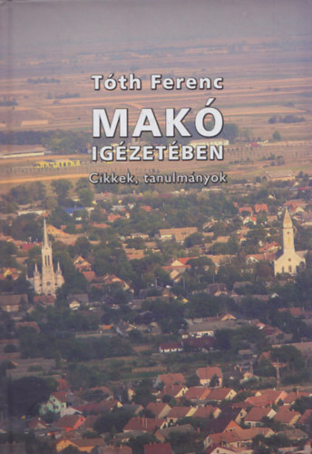 Tóth Ferenc: Makó igézetében (cikkek, tanulmányok) - dedikált példány - Dedikált antikvár