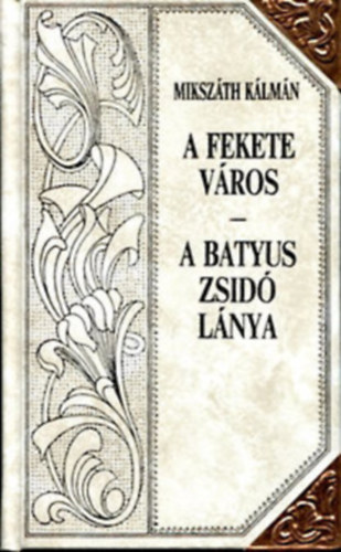 Mikszáth Kálmán: A fekete város- A batyus zsidó lánya (Mikszáth-sorozat 12.)Díszes sorozatkötésben, a sarkokon rézpánttal antikvár