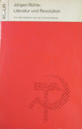 Jürgen Rühle: Literatur und Revolution. Die Schriftsteller und der Kommunismus antikvár